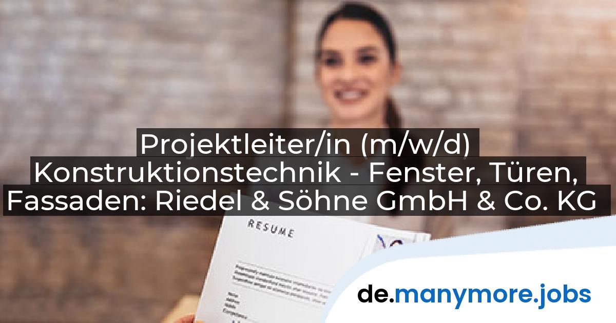 Projektleiter/in (m/w/d) Konstruktionstechnik - Fenster, Türen, Fassaden: Riedel & Söhne GmbH & Co. KG | manymore.jobs