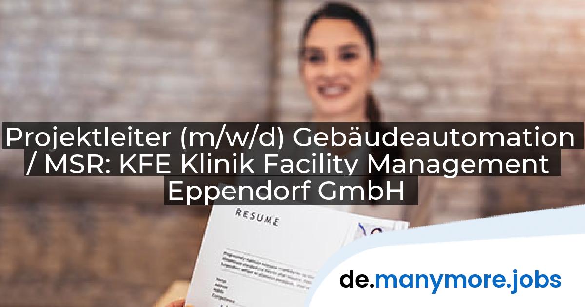 Projektleiter (m/w/d) Gebäudeautomation / MSR: KFE Klinik Facility Management Eppendorf GmbH | manymore.jobs