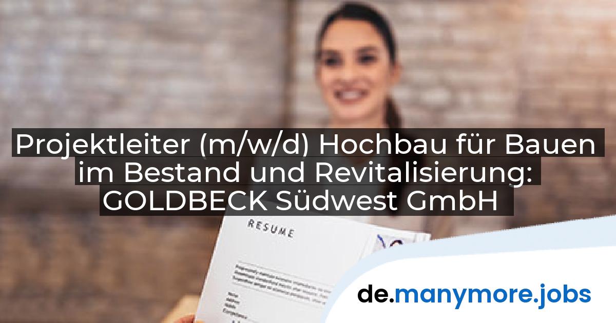 Projektleiter (m/w/d) Hochbau für Bauen im Bestand und Revitalisierung: GOLDBECK Südwest GmbH | manymore.jobs