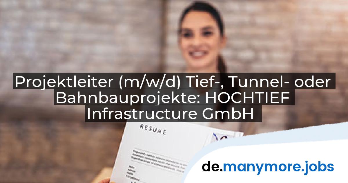 Projektleiter (m/w/d) Tief-, Tunnel- oder Bahnbauprojekte: HOCHTIEF Infrastructure GmbH | manymore.jobs
