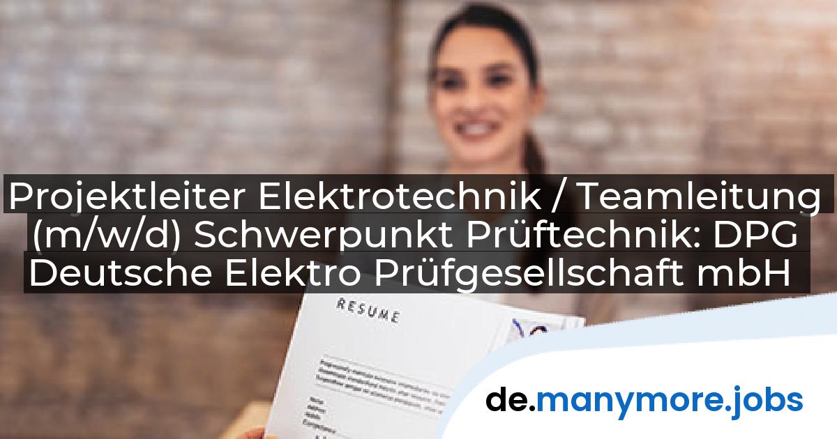 Projektleiter Elektrotechnik / Teamleitung (m/w/d) Schwerpunkt Prüftechnik: DPG Deutsche Elektro Prüfgesellschaft mbH | manymore.jobs