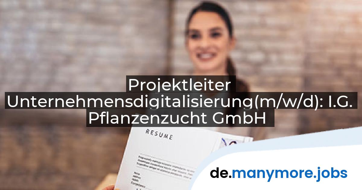 Projektleiter Unternehmensdigitalisierung(m/w/d): I.G. Pflanzenzucht GmbH | manymore.jobs