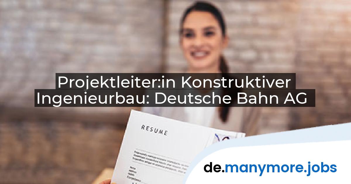 Projektleiter:in Konstruktiver Ingenieurbau: Deutsche Bahn AG | manymore.jobs