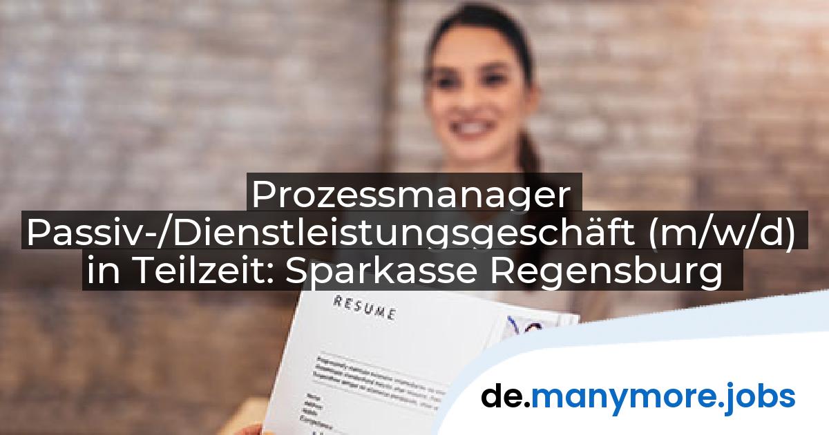 Prozessmanager Passiv-/Dienstleistungsgeschäft (m/w/d) in Teilzeit: Sparkasse Regensburg | manymore.jobs