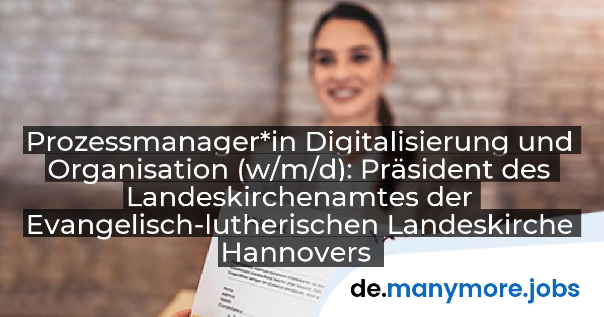 Prozessmanager*in Digitalisierung und Organisation (w/m/d): Präsident des Landeskirchenamtes der Evangelisch-lutherischen Landeskirche Hannovers | manymore.jobs