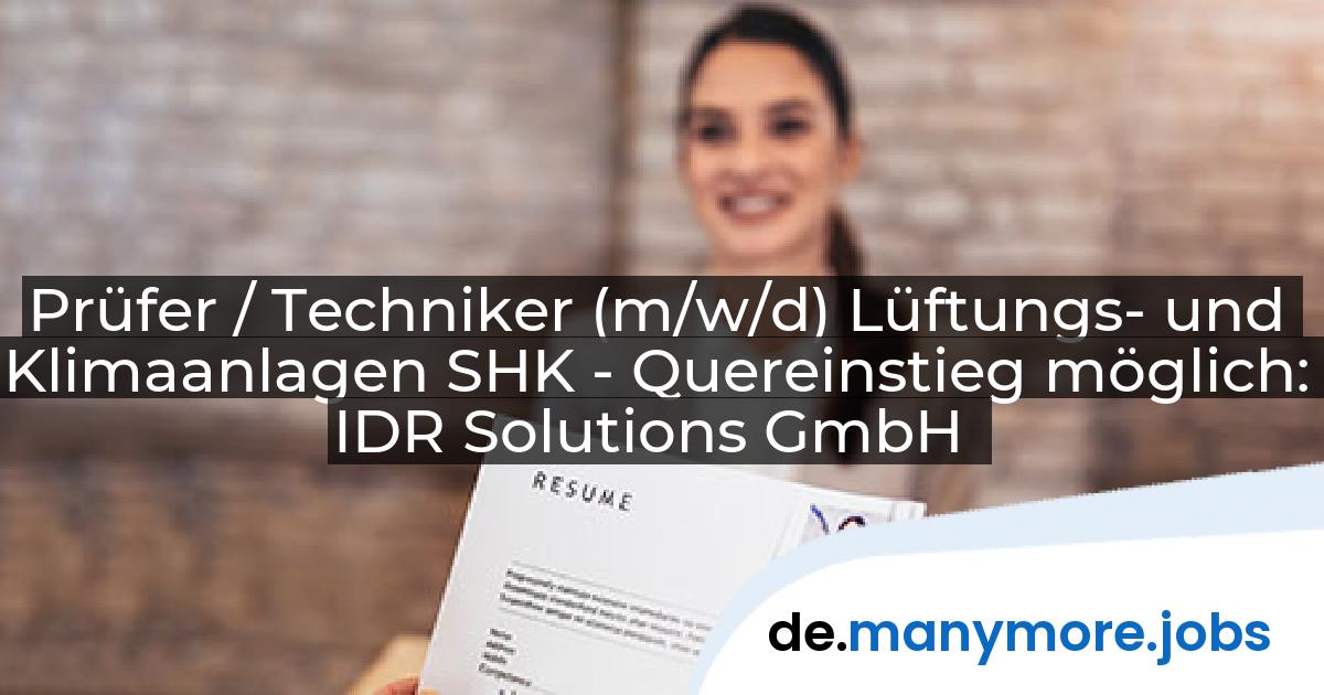Prüfer / Techniker (m/w/d) Lüftungs- und Klimaanlagen SHK - Quereinstieg möglich: IDR Solutions GmbH | manymore.jobs