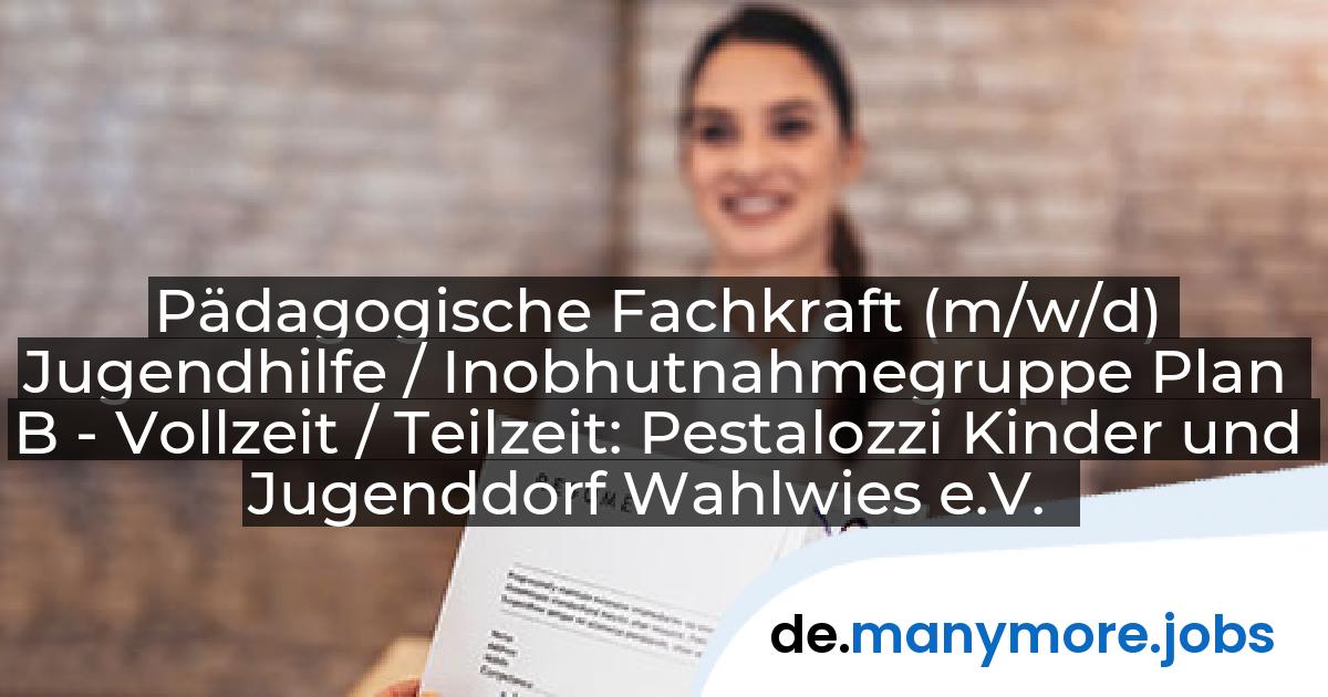 Pädagogische Fachkraft (m/w/d) Jugendhilfe / Inobhutnahmegruppe Plan B - Vollzeit / Teilzeit: Pestalozzi Kinder und Jugenddorf Wahlwies e.V. | manymore.jobs