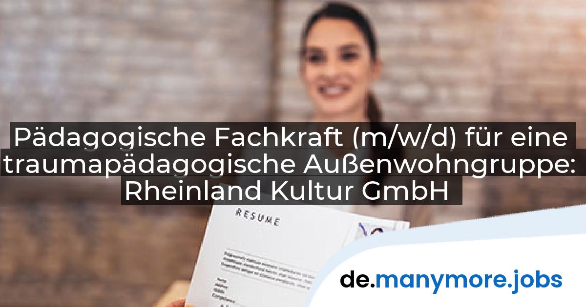 Pädagogische Fachkraft (m/w/d) für eine traumapädagogische Außenwohngruppe: Rheinland Kultur GmbH | manymore.jobs