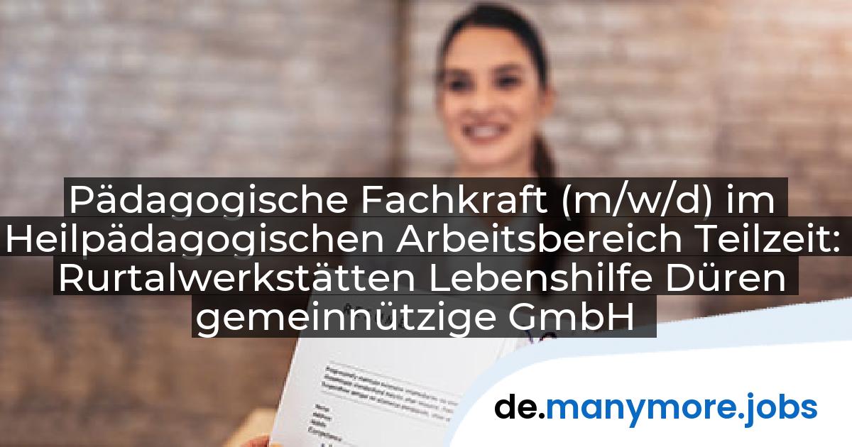 Pädagogische Fachkraft (m/w/d) im Heilpädagogischen Arbeitsbereich Teilzeit: Rurtalwerkstätten Lebenshilfe Düren gemeinnützige GmbH | manymore.jobs