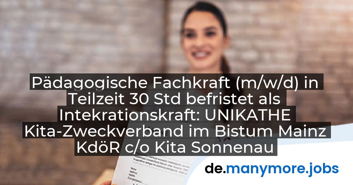 Pädagogische Fachkraft (m/w/d) in Teilzeit 30 Std befristet als Intekrationskraft: UNIKATHE Kita-Zweckverband im Bistum Mainz KdöR c/o Kita Sonnenau – Rodgau | manymore.jobs