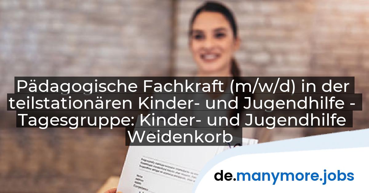 Pädagogische Fachkraft (m/w/d) in der teilstationären Kinder- und Jugendhilfe - Tagesgruppe: Kinder- und Jugendhilfe Weidenkorb | manymore.jobs