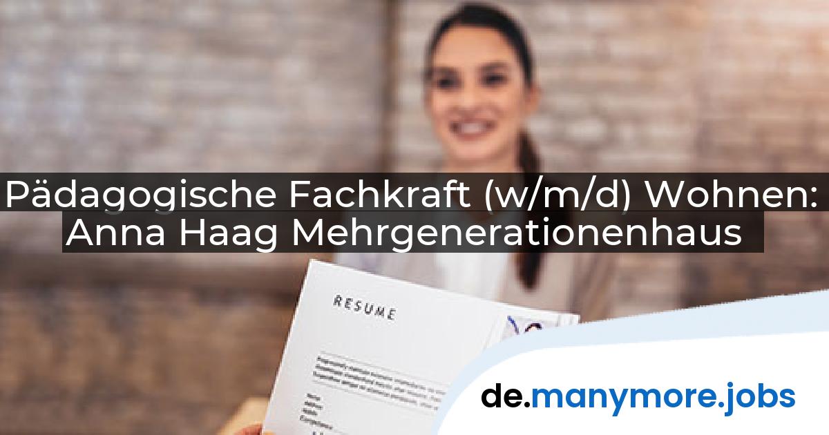 Pädagogische Fachkraft (w/m/d) Wohnen: Anna Haag Mehrgenerationenhaus | manymore.jobs