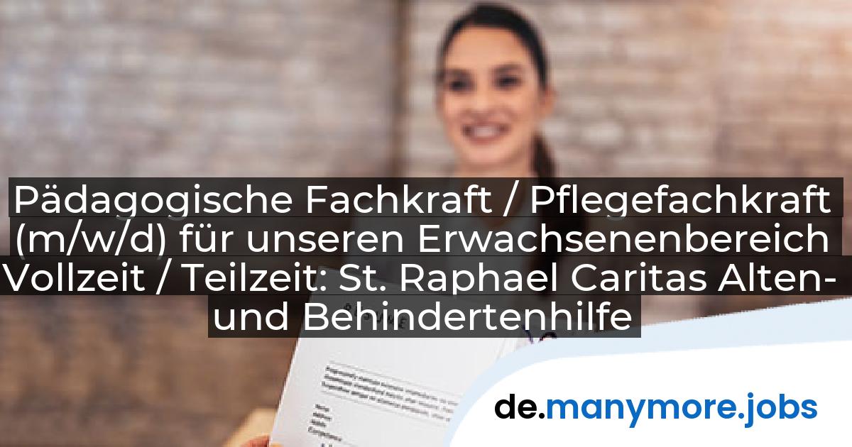 Pädagogische Fachkraft / Pflegefachkraft (m/w/d) für unseren Erwachsenenbereich Vollzeit / Teilzeit: St. Raphael Caritas Alten- und Behindertenhilfe GmbH | manymore.jobs