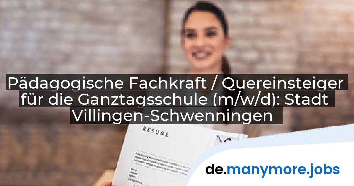 Pädagogische Fachkraft / Quereinsteiger für die Ganztagsschule (m/w/d): Stadt Villingen-Schwenningen | manymore.jobs
