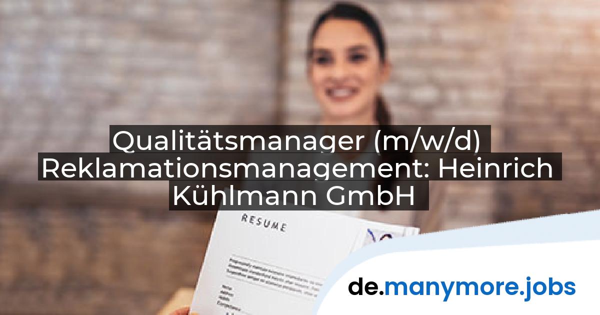 Qualitätsmanager (m/w/d) Reklamationsmanagement: Heinrich Kühlmann GmbH | manymore.jobs