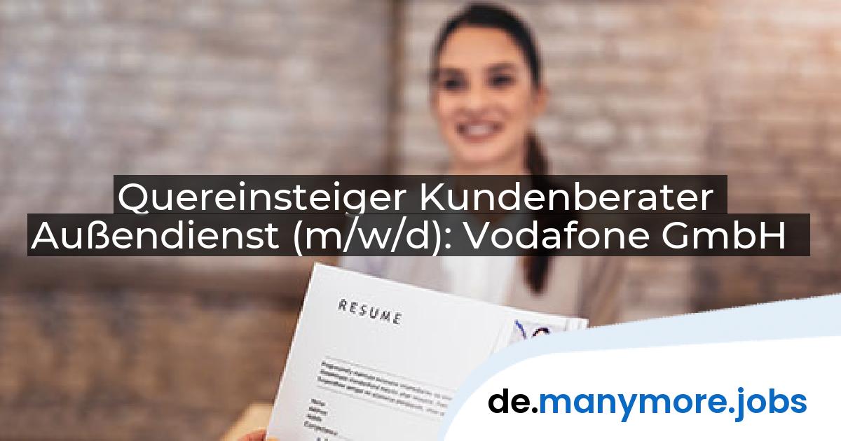 Quereinsteiger Kundenberater Außendienst (m/w/d): Vodafone GmbH | manymore.jobs