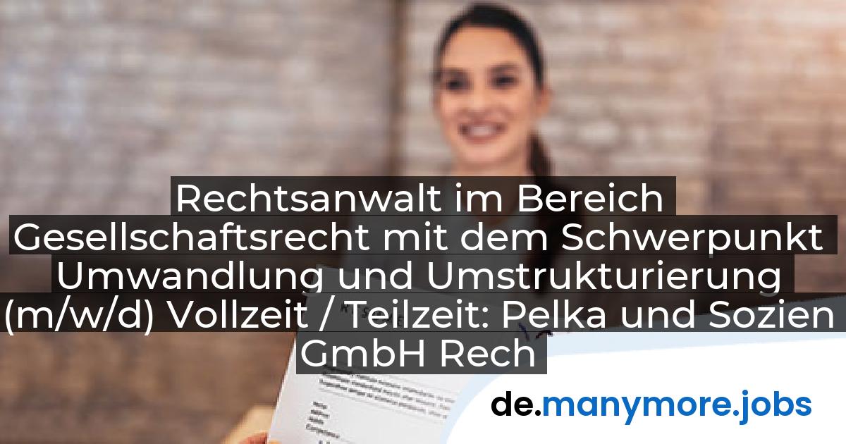 Rechtsanwalt im Bereich Gesellschaftsrecht mit dem Schwerpunkt Umwandlung und Umstrukturierung (m/w/d) Vollzeit / Teilzeit: Pelka und Sozien GmbH Rechtsanwaltsgesellschaft Steuerberatungsgesellschaft | manymore.jobs