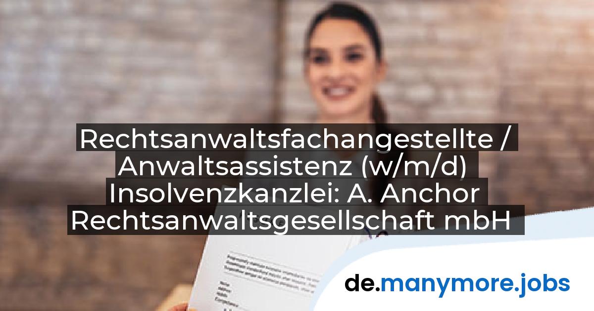 Rechtsanwaltsfachangestellte / Anwaltsassistenz (w/m/d) Insolvenzkanzlei: A. Anchor Rechtsanwaltsgesellschaft mbH | manymore.jobs