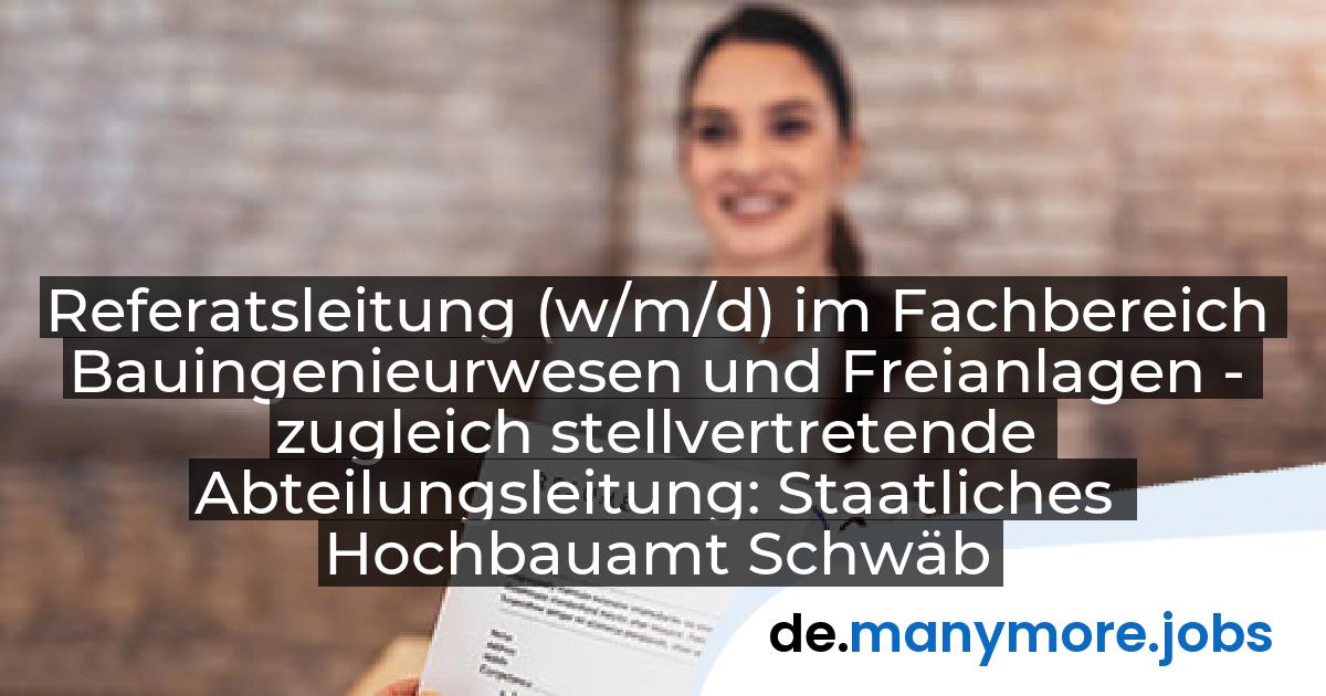 Referatsleitung (w/m/d) im Fachbereich Bauingenieurwesen und Freianlagen - zugleich stellvertretende Abteilungsleitung: Staatliches Hochbauamt Schwäbisch Hall Bundesbau Baden-Württemberg | manymore.jobs