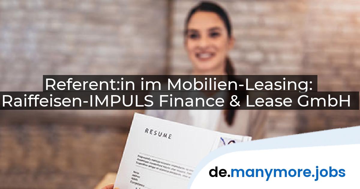 Referent:in im Mobilien-Leasing: Raiffeisen-IMPULS Finance & Lease GmbH | manymore.jobs