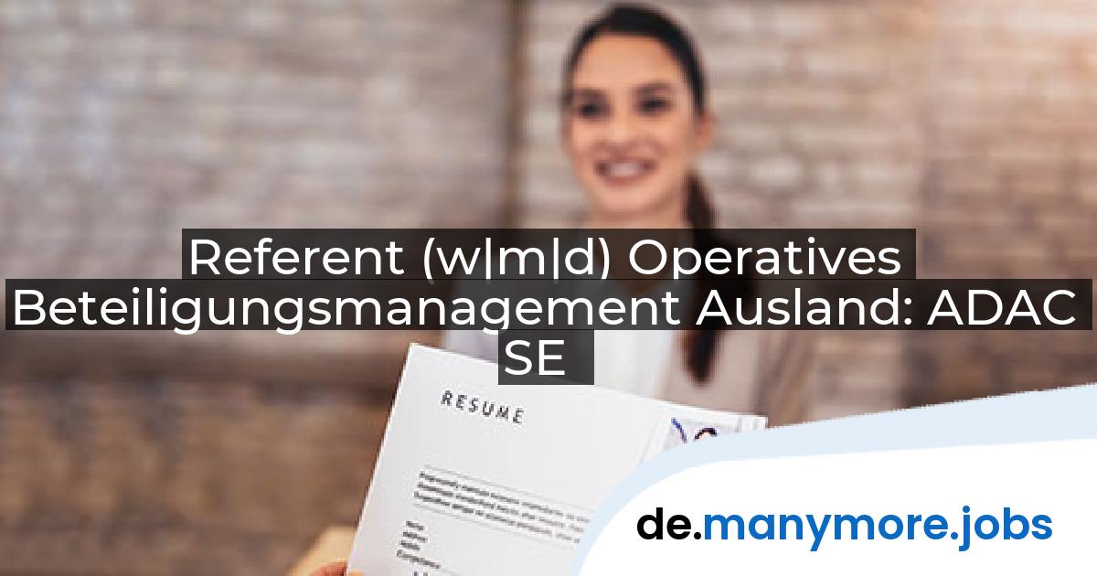 Referent (w|m|d) Operatives Beteiligungsmanagement Ausland: ADAC SE | manymore.jobs