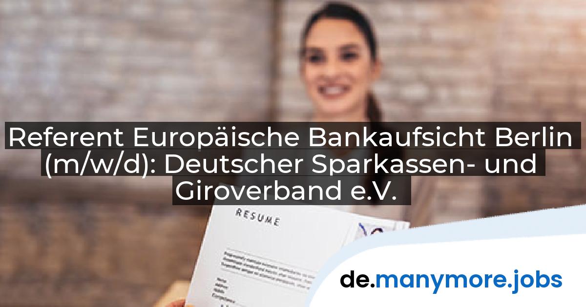 Referent Europäische Bankaufsicht Berlin (m/w/d): Deutscher Sparkassen- und Giroverband e.V. | manymore.jobs