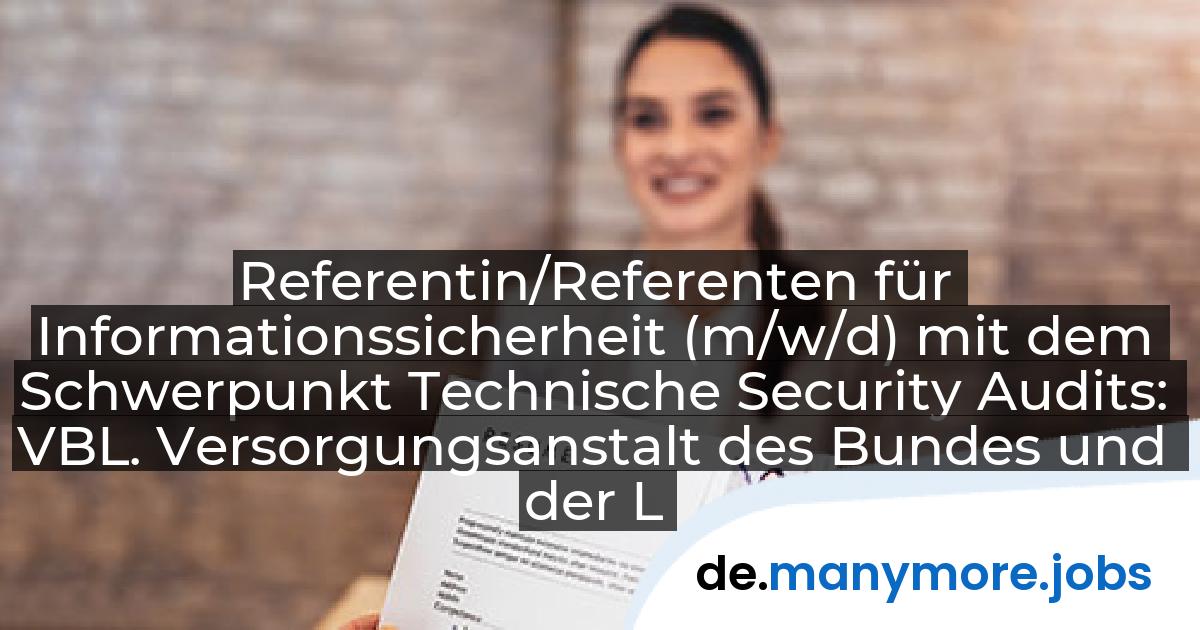 Referentin/Referenten für Informationssicherheit (m/w/d) mit dem Schwerpunkt Technische Security Audits: VBL. Versorgungsanstalt des Bundes und der Länder | manymore.jobs