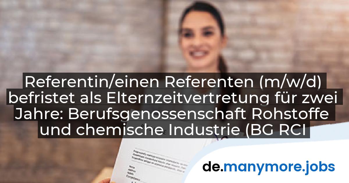 Referentin/einen Referenten (m/w/d) befristet als Elternzeitvertretung für zwei Jahre: Berufsgenossenschaft Rohstoffe und chemische Industrie (BG RCI) | manymore.jobs