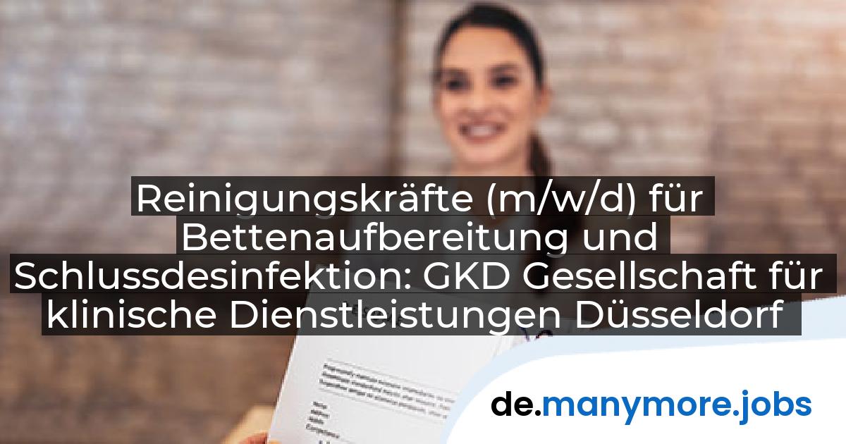 Reinigungskräfte (m/w/d) für Bettenaufbereitung und Schlussdesinfektion: GKD Gesellschaft für klinische Dienstleistungen Düsseldorf | manymore.jobs