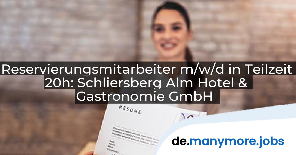 Reservierungsmitarbeiter m/w/d in Teilzeit 20h: Schliersberg Alm Hotel & Gastronomie GmbH | manymore.jobs