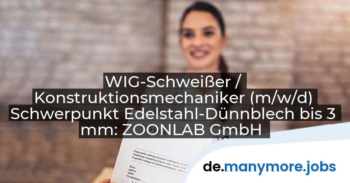 WIG-Schweißer / Konstruktionsmechaniker (m/w/d) Schwerpunkt Edelstahl-Dünnblech bis 3 mm: ZOONLAB GmbH | manymore.jobs