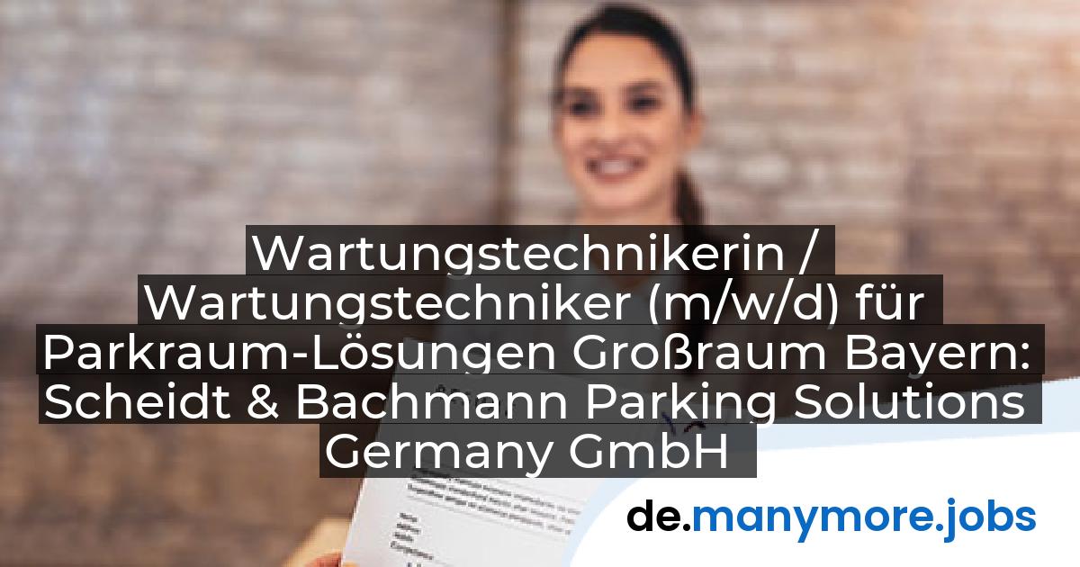 Wartungstechnikerin / Wartungstechniker (m/w/d) für Parkraum-Lösungen Großraum Bayern: Scheidt & Bachmann Parking Solutions Germany GmbH | manymore.jobs