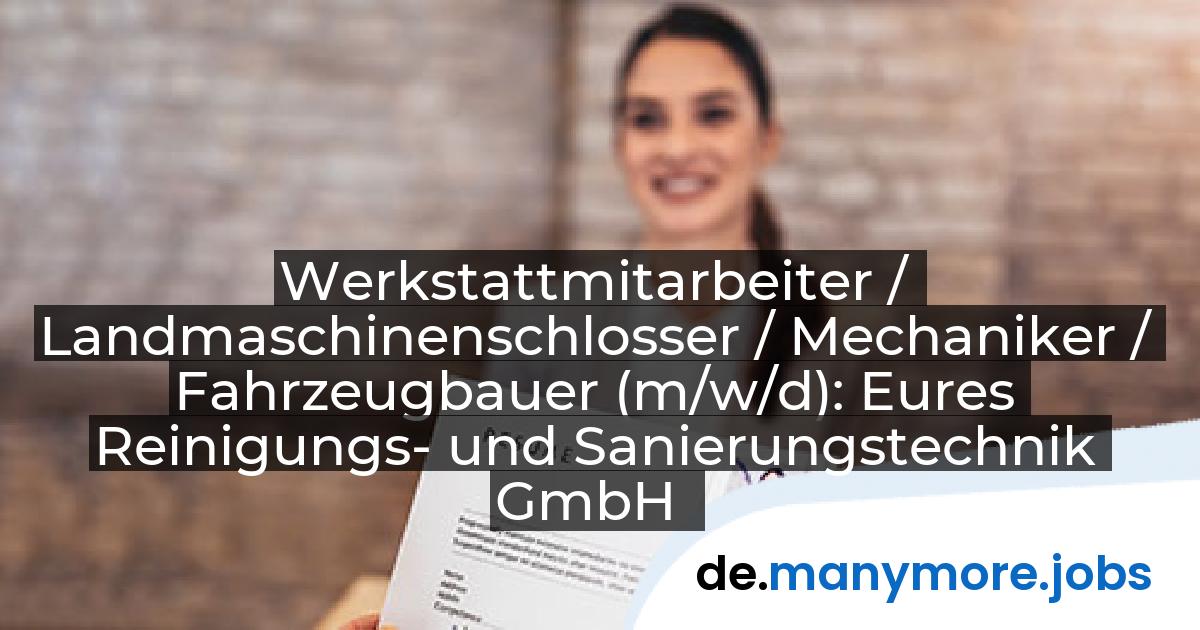 Werkstattmitarbeiter / Landmaschinenschlosser / Mechaniker / Fahrzeugbauer (m/w/d): Eures Reinigungs- und Sanierungstechnik GmbH | manymore.jobs