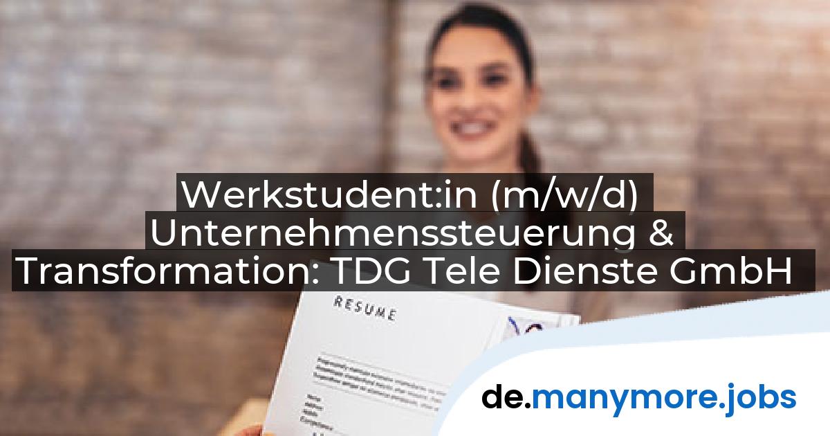 Werkstudent:in (m/w/d) Unternehmenssteuerung & Transformation: TDG Tele Dienste GmbH | manymore.jobs