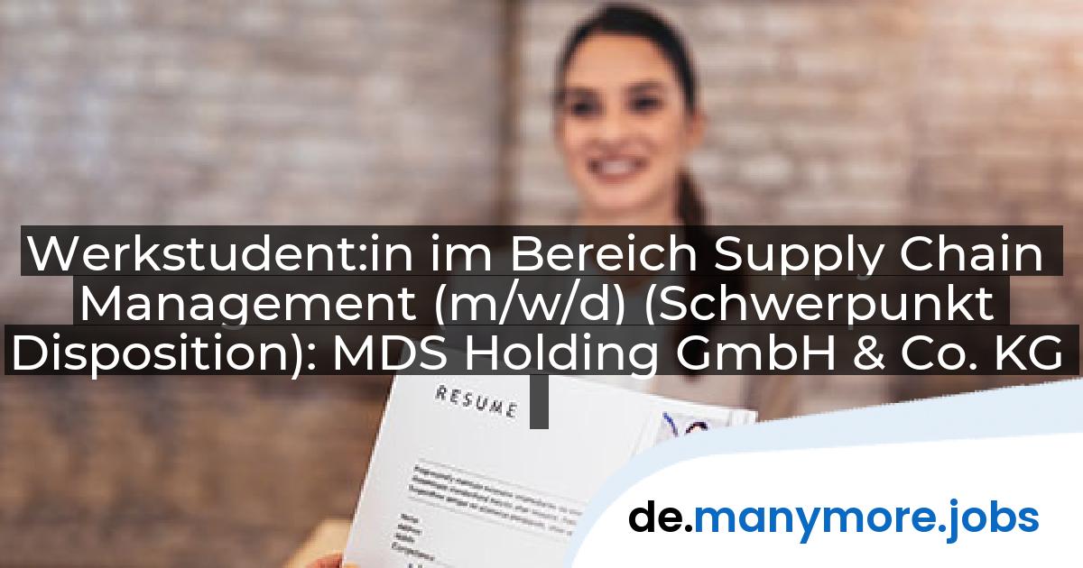 Werkstudent:in im Bereich Supply Chain Management (m/w/d) (Schwerpunkt Disposition): MDS Holding GmbH & Co. KG | manymore.jobs