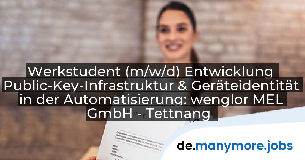 Werkstudent (m/w/d) Entwicklung Public-Key-Infrastruktur & Geräteidentität in der Automatisierung: wenglor MEL GmbH - Tettnang | manymore.jobs
