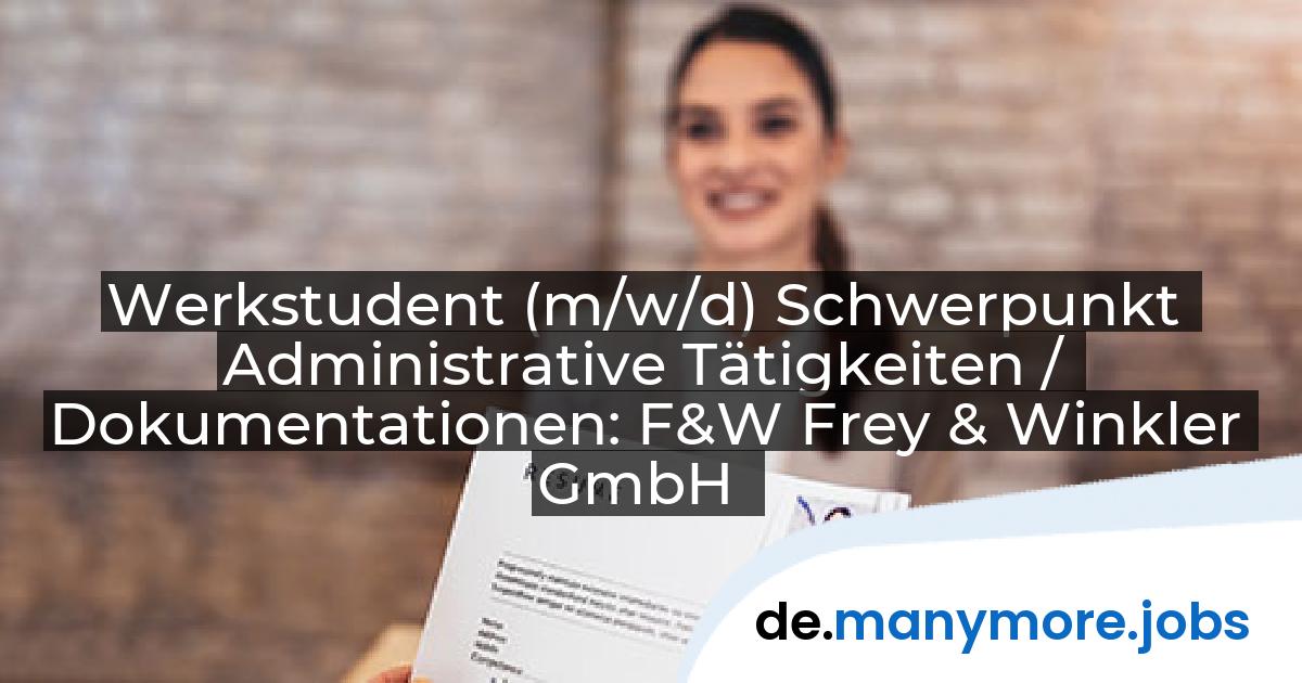 Werkstudent (m/w/d) Schwerpunkt Administrative Tätigkeiten / Dokumentationen: F&W Frey & Winkler GmbH | manymore.jobs