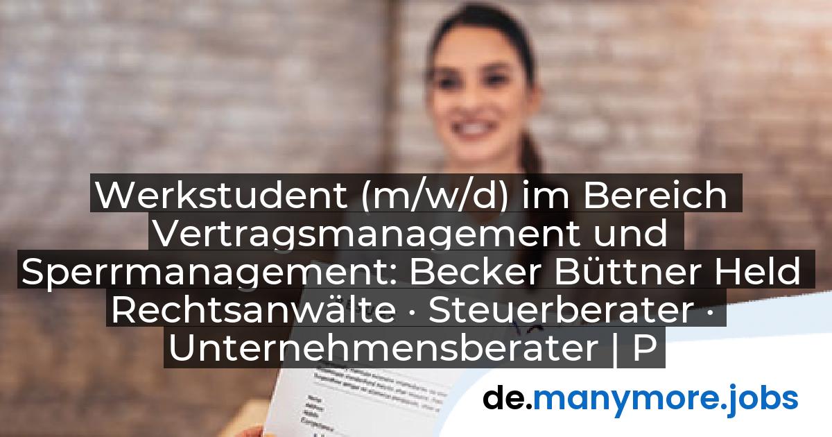 Werkstudent (m/w/d) im Bereich Vertragsmanagement und Sperrmanagement: Becker Büttner Held Rechtsanwälte · Steuerberater · Unternehmensberater | PartGmbB | manymore.jobs