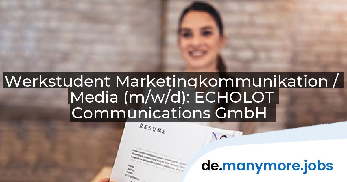 Werkstudent Marketingkommunikation / Media (m/w/d): ECHOLOT Communications GmbH | manymore.jobs