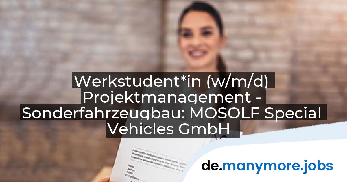 Werkstudent*in (w/m/d) Projektmanagement - Sonderfahrzeugbau: MOSOLF Special Vehicles GmbH | manymore.jobs