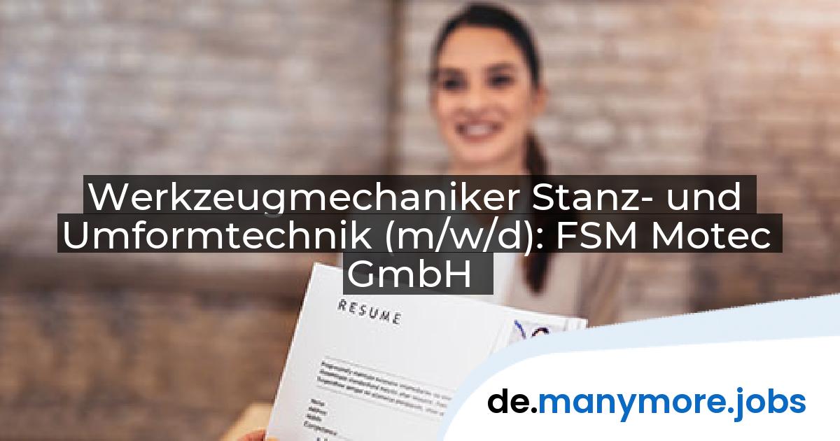 Werkzeugmechaniker Stanz- und Umformtechnik (m/w/d): FSM Motec GmbH | manymore.jobs