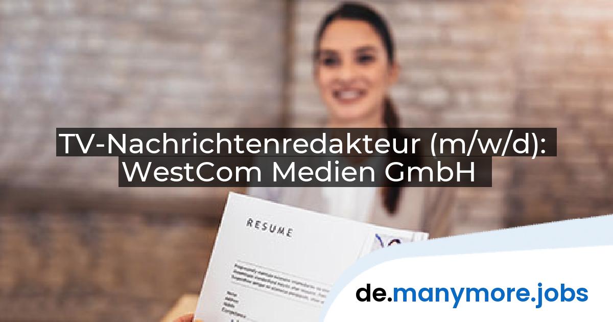 TV-Nachrichtenredakteur (m/w/d): WestCom Medien GmbH | manymore.jobs