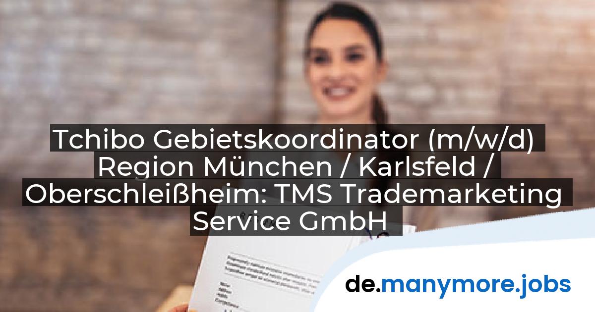 Tchibo Gebietskoordinator (m/w/d) Region München / Karlsfeld / Oberschleißheim: TMS Trademarketing Service GmbH | manymore.jobs