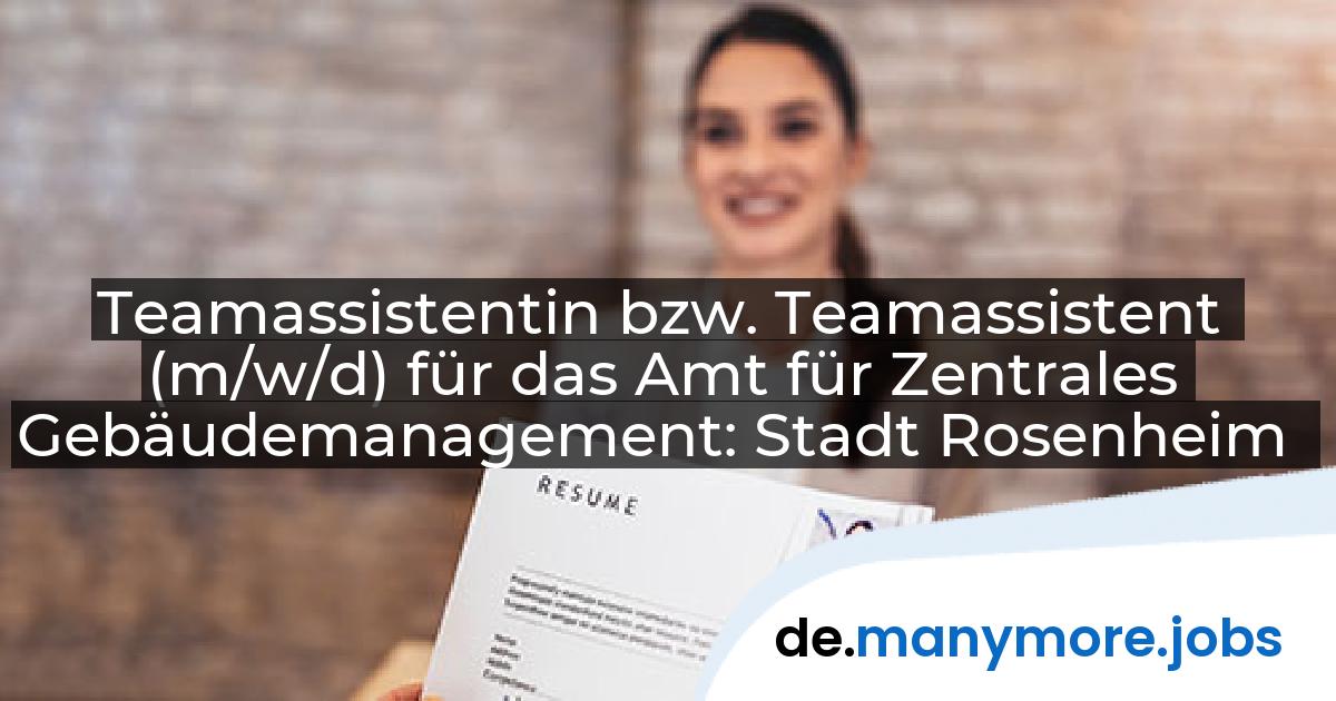Teamassistentin bzw. Teamassistent (m/w/d) für das Amt für Zentrales Gebäudemanagement: Stadt Rosenheim | manymore.jobs
