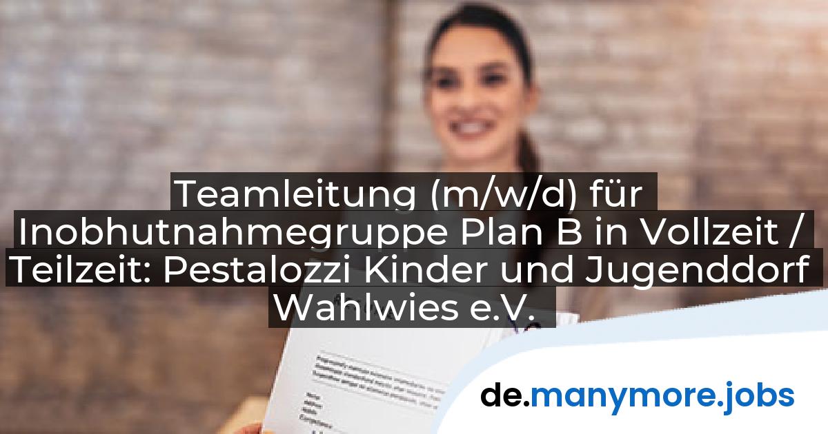 Teamleitung (m/w/d) für Inobhutnahmegruppe Plan B in Vollzeit / Teilzeit: Pestalozzi Kinder und Jugenddorf Wahlwies e.V. | manymore.jobs