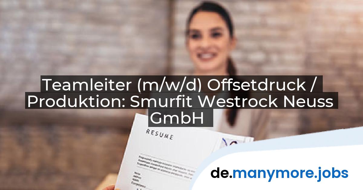 Teamleiter (m/w/d) Offsetdruck / Produktion: Smurfit Westrock Neuss GmbH | manymore.jobs