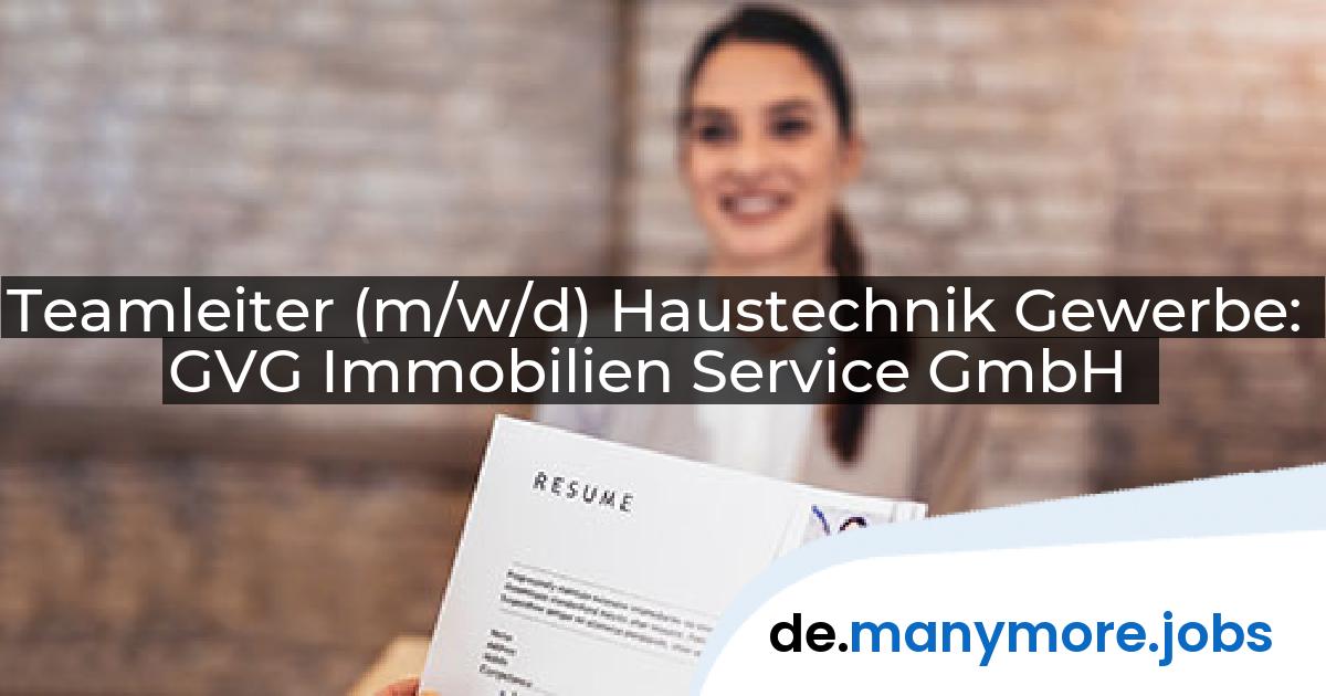 Teamleiter (m/w/d) Haustechnik Gewerbe: GVG Immobilien Service GmbH | manymore.jobs