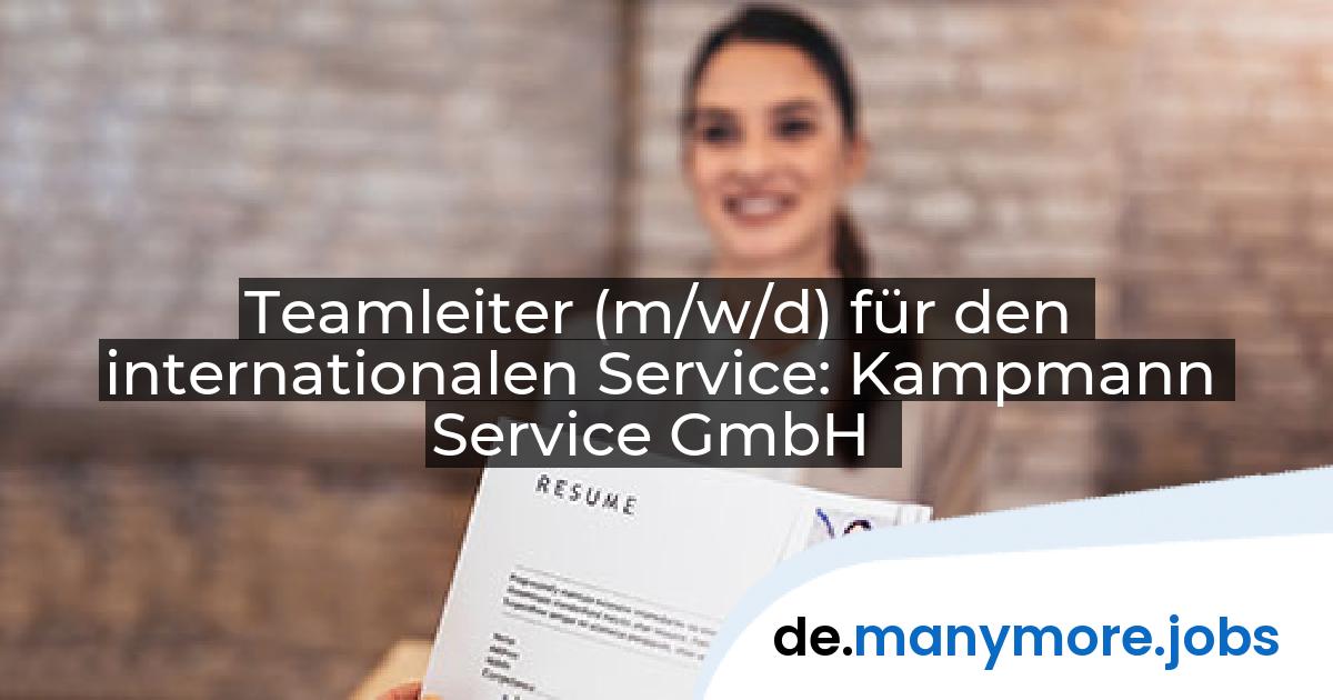 Teamleiter (m/w/d) für den internationalen Service: Kampmann Service GmbH | manymore.jobs