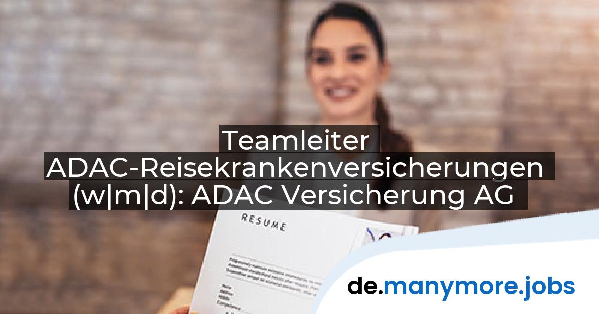 Teamleiter ADAC-Reisekrankenversicherungen (w|m|d): ADAC Versicherung AG | manymore.jobs