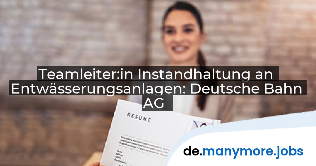 Teamleiter:in Instandhaltung an Entwässerungsanlagen: Deutsche Bahn AG | manymore.jobs